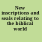 New inscriptions and seals relating to the biblical world