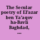 The Secular poetry of El'azar ben Ya'aqov ha-Bavli Baghdad, thirteenth century : on the basis of manuscript Firkovicz Heb. IIA, 210.I St. Petersburg /