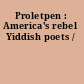 Proletpen : America's rebel Yiddish poets /
