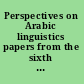 Perspectives on Arabic linguistics papers from the sixth Annual Symposium on Arabic Linguistics /