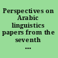 Perspectives on Arabic linguistics papers from the seventh Annual Symposium on Arabic Linguistics /