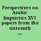 Perspectives on Arabic linguistics XVI papers from the sixteenth annual Symposium on Arabic Linguistics, Cambridge, March 2002 /
