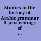 Studies in the history of Arabic grammar II proceedings of the 2nd Symposium on the History of Arabic Grammar, Nijmegen, 27 April-1 May 1987 /