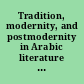 Tradition, modernity, and postmodernity in Arabic literature essays in honor of professor Issa J. Boullata /