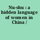 Nu-shu : a hidden language of women in China /