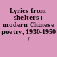 Lyrics from shelters : modern Chinese poetry, 1930-1950 /