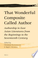 That wonderful composite called author : authorship in East Asian literatures from the beginnings to the seventeenth century /