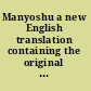 Manyoshu a new English translation containing the original text, Kana transliteration, romanization, glossing and commentary /