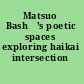 Matsuo Bashō's poetic spaces exploring haikai intersection /