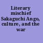 Literary mischief Sakaguchi Ango, culture, and the war /