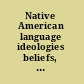 Native American language ideologies beliefs, practices, and struggles in Indian country /