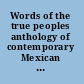 Words of the true peoples anthology of contemporary Mexican indigenous-language writers.