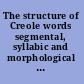 The structure of Creole words segmental, syllabic and morphological aspects /