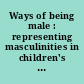 Ways of being male : representing masculinities in children's literature and film /