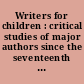 Writers for children : critical studies of major authors since the seventeenth century /