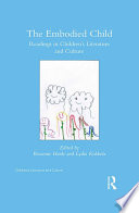 The embodied child : readings in children's literature and culture /