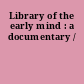 Library of the early mind : a documentary /