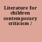 Literature for children contemporary criticism /