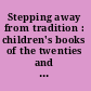 Stepping away from tradition : children's books of the twenties and thirties : papers from a symposium /