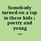 Somebody turned on a tap in these kids ; poetry and young people today /
