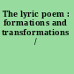 The lyric poem : formations and transformations /