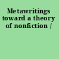 Metawritings toward a theory of nonfiction /