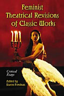 Feminist theatrical revisions of classic works : critical essays /