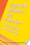 Originality, Imitation, and Plagiarism Teaching Writing in the Digital Age /