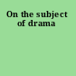 On the subject of drama