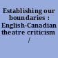 Establishing our boundaries : English-Canadian theatre criticism /