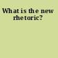 What is the new rhetoric?