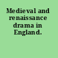 Medieval and renaissance drama in England.