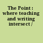 The Point : where teaching and writing intersect /