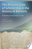 The present state of scholarship in the history of rhetoric a twenty-first century guide /