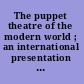 The puppet theatre of the modern world ; an international presentation in word and picture /