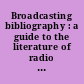 Broadcasting bibliography : a guide to the literature of radio & television /