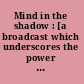 Mind in the shadow : [a broadcast which underscores the power of CBS to hold the loyalty and confidence of its vast audience].