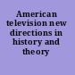 American television new directions in history and theory /