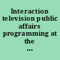 Interaction television public affairs programming at the community level.