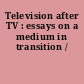 Television after TV : essays on a medium in transition /