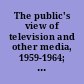 The public's view of television and other media, 1959-1964; a report of five studies