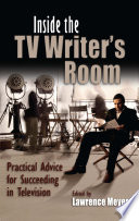 Inside the TV writer's room practical advice for succeeding in television /