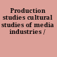 Production studies cultural studies of media industries /