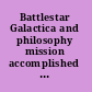 Battlestar Galactica and philosophy mission accomplished or mission frakked up? /