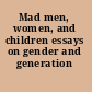 Mad men, women, and children essays on gender and generation /