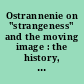 Ostrannenie on "strangeness" and the moving image : the history, reception, and relevance of a concept /