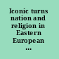 Iconic turns nation and religion in Eastern European cinema since 1989 /
