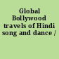 Global Bollywood travels of Hindi song and dance /