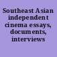 Southeast Asian independent cinema essays, documents, interviews /