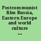 Postcommunist film Russia, Eastern Europe and world culture : moving images of postcommunism /